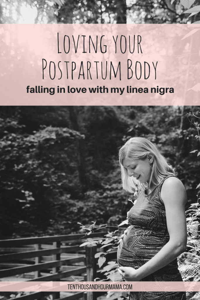 How I loved my linea nigra and postpartum body. New moms, find a positive body image! Ten Thousand Hour Mama