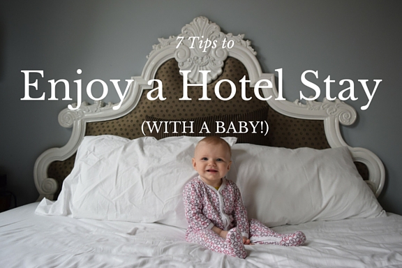 7 tips to enjoy a hotel stay with a baby for family travel and vacation. (Even tips to help kids sleep!) - Ten Thousand Hour Mama
