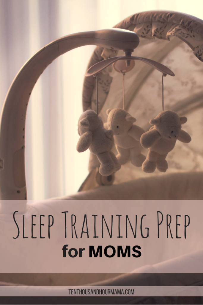 Prepare for sleep training, cry it out or Ferber—by prepping yourself, Mama! Ten Thousand Hour Mama