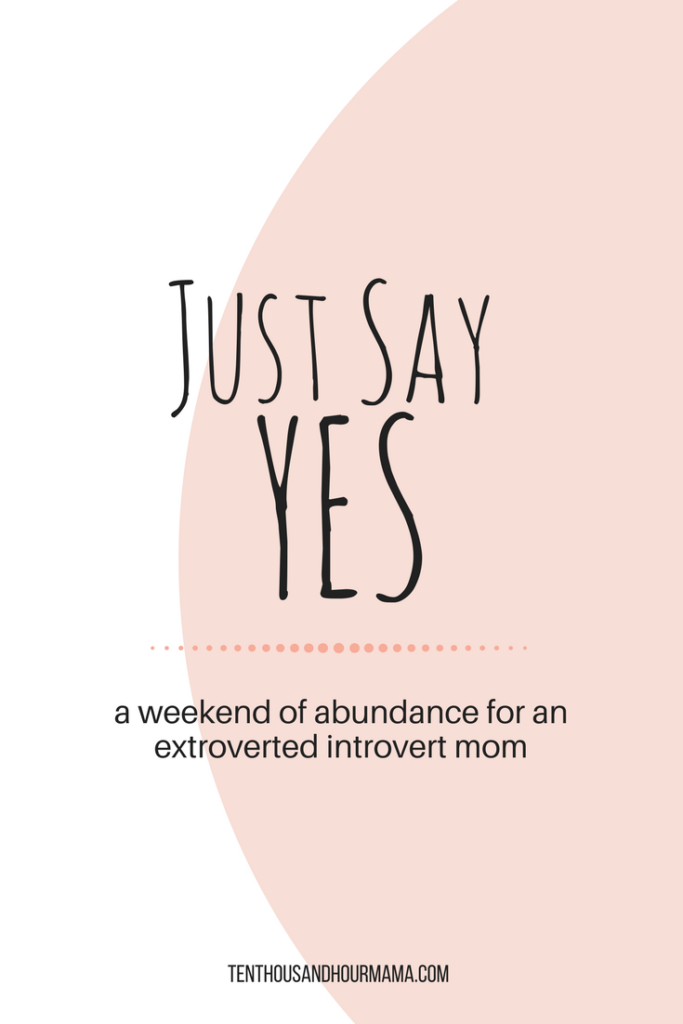 Just say yes for a weekend of abundance, mom friends, wine tasting and more—even if you're an extroverted introvert. self care, motherhood, and more. Ten Thousand Hour Mama