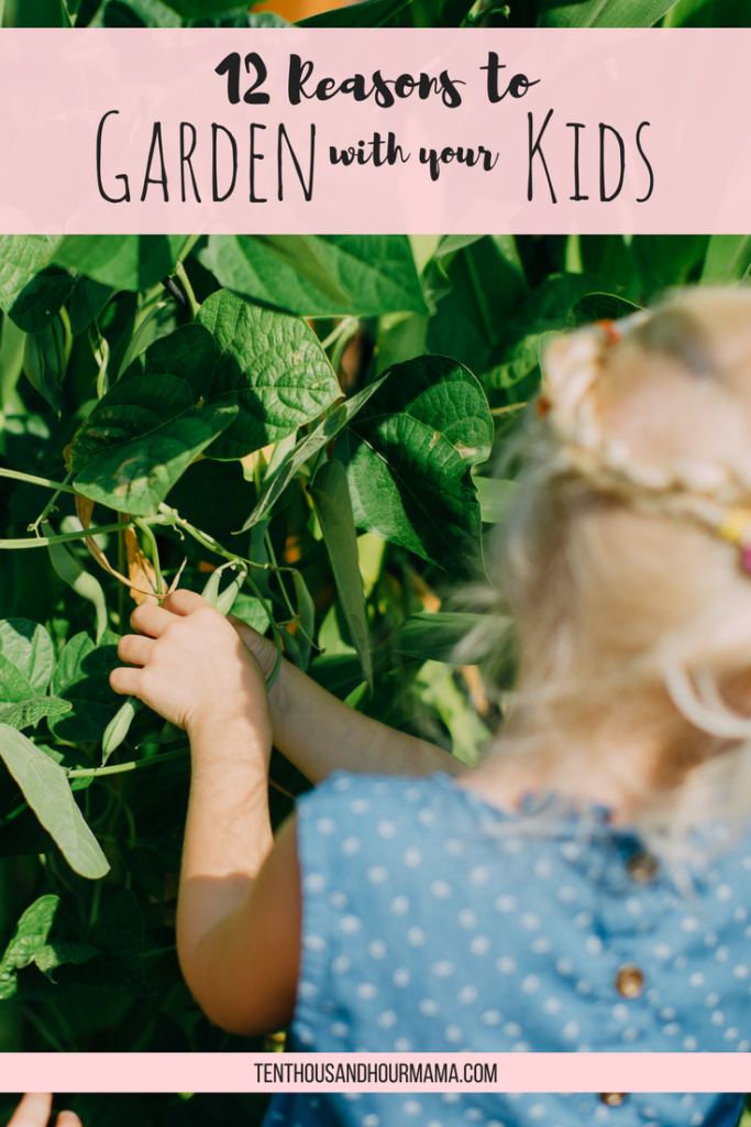 12 reasons to garden with kids. Ten Thousand Hour Mama